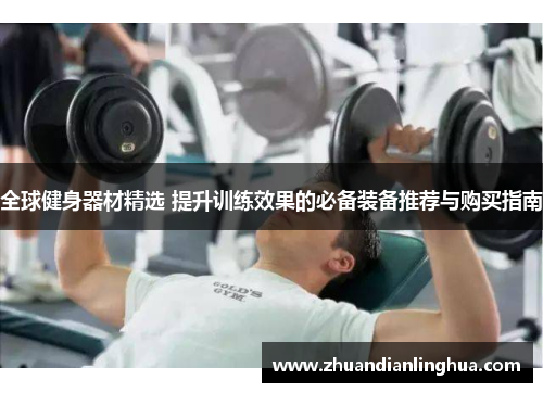 全球健身器材精选 提升训练效果的必备装备推荐与购买指南