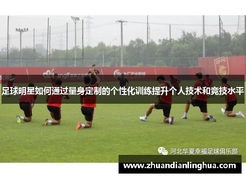 足球明星如何通过量身定制的个性化训练提升个人技术和竞技水平