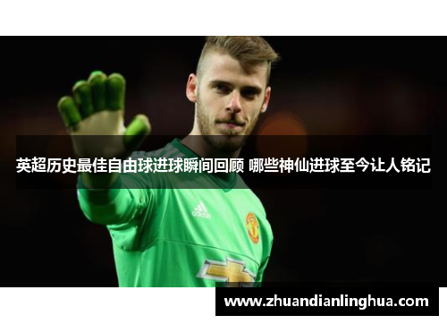 英超历史最佳自由球进球瞬间回顾 哪些神仙进球至今让人铭记